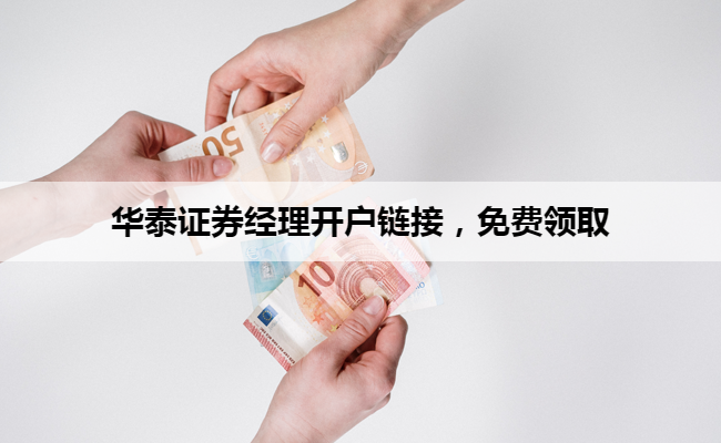 华泰证券经理开户链接，免费领取