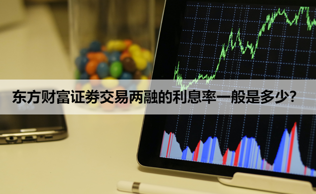东方财富证劵交易两融的利息率一般是多少?