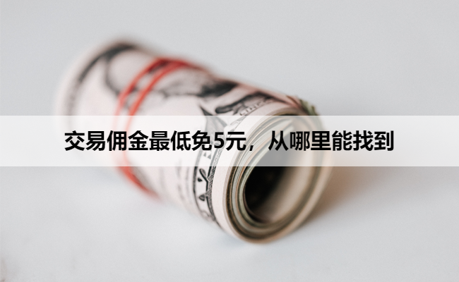 交易佣金最低免5元，从哪里能找到