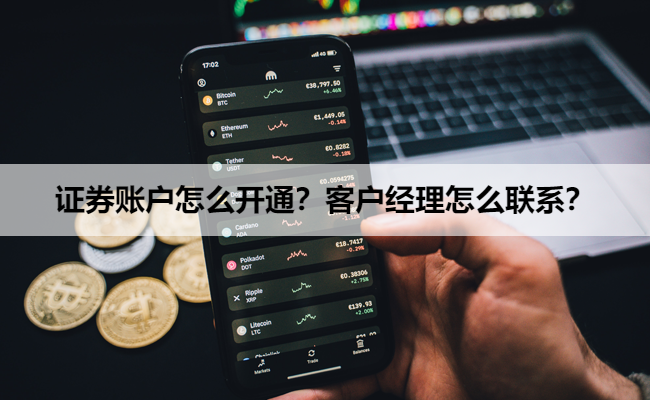 证券账户怎么开通？客户经理怎么联系？