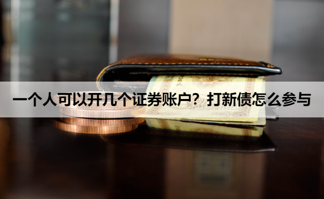 一个人可以开几个证券账户?打新债怎么参与