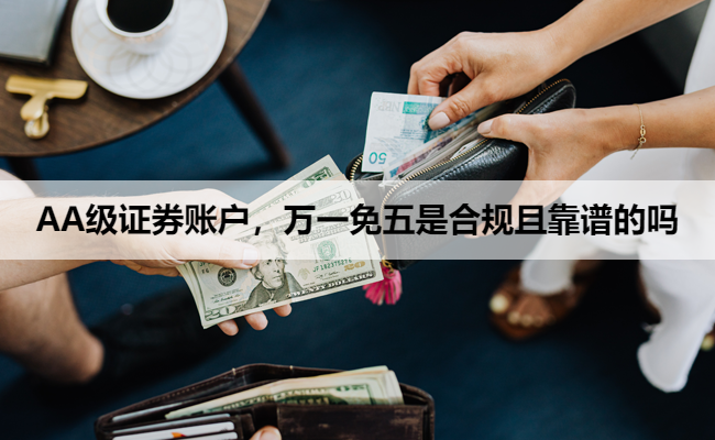 AA级证券账户,万一免五是合规且靠谱的吗