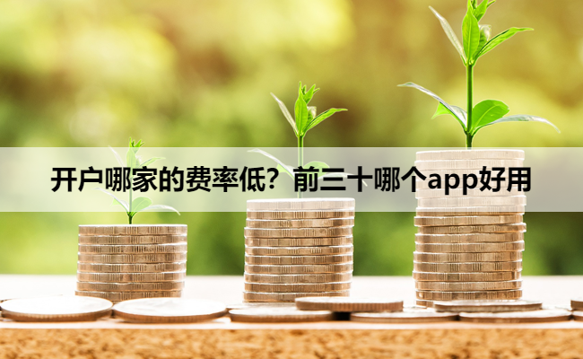 开户哪家的费率低?前三十哪个app好用