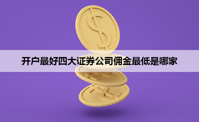 开户最好四大证券公司佣金最低是哪家