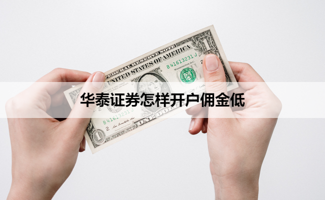 华泰证券怎样开户佣金低