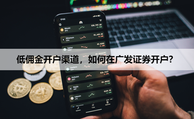 低佣金开户渠道,如何在广发证券开户?