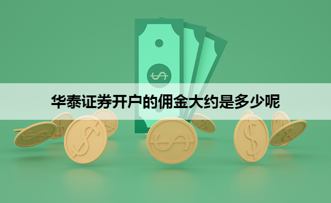 华泰证券开户的佣金大约是多少呢