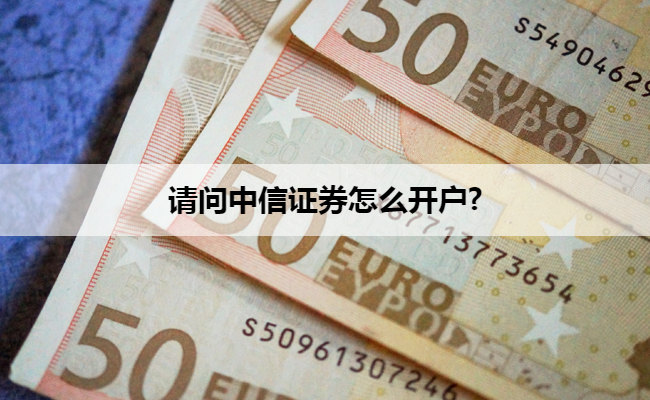 请问中信证券怎么开户?