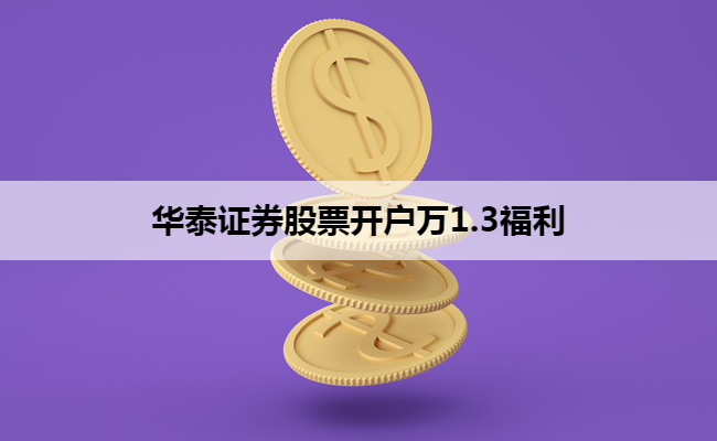 华泰证券股票开户万1.3福利