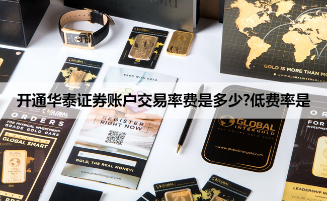 开通华泰证券账户交易率费是多少?低费率是