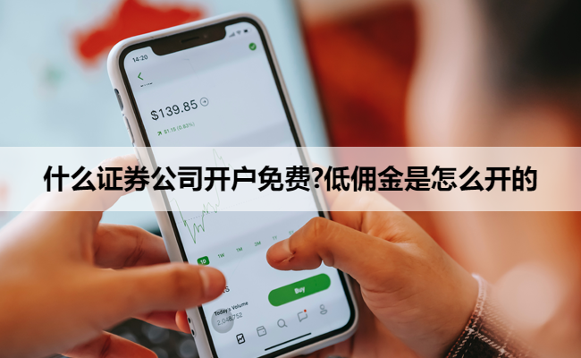 什么证券公司开户免费?低佣金是怎么开的