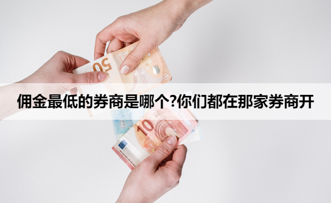 佣金最低的券商是哪个?你们都在那家券商开