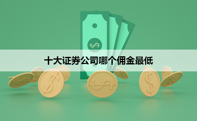 十大证券公司哪个佣金最低