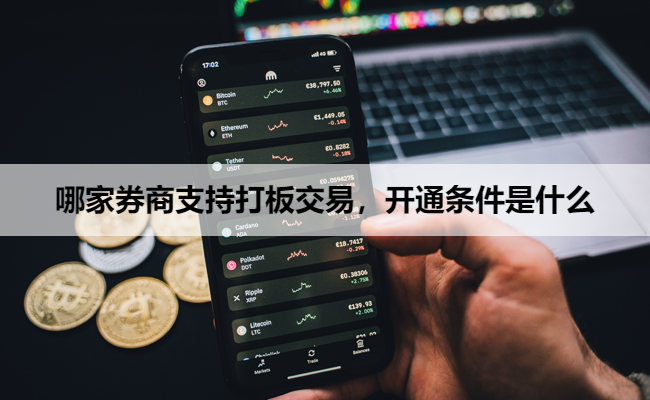 哪家券商支持打板交易,开通条件是什么