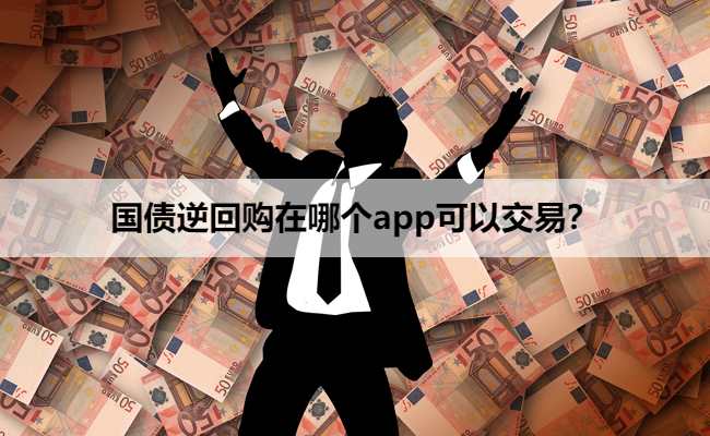 国债逆回购在哪个app可以交易？