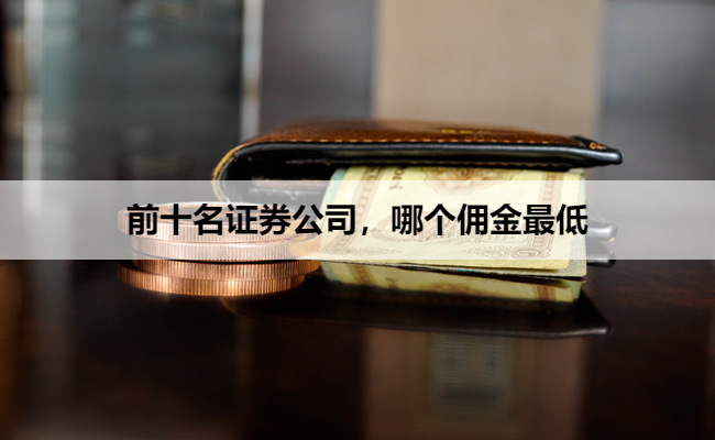 前十名证券公司,哪个佣金最低