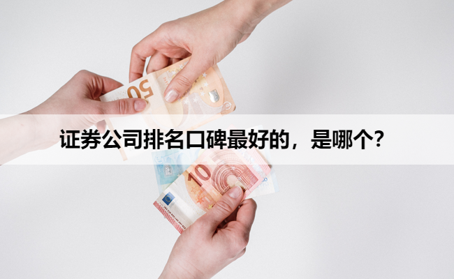 证券公司排名口碑最好的,是哪个?