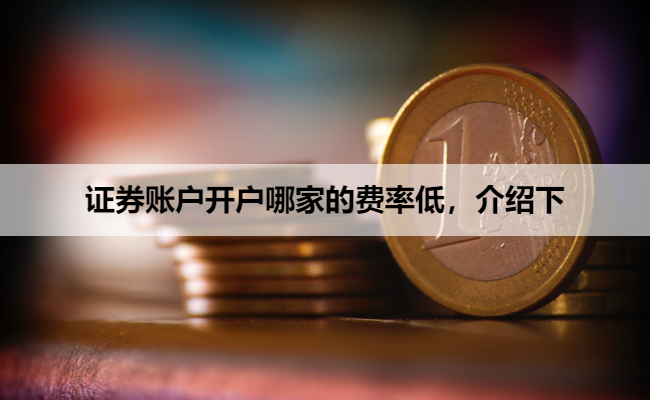 证券账户开户哪家的费率低，介绍下