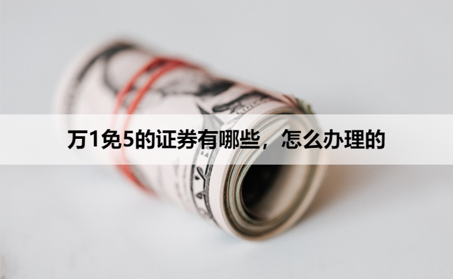 万1免5的证券有哪些,怎么办理的
