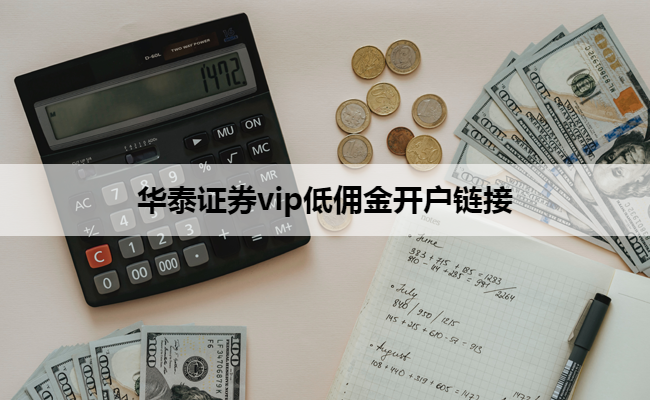华泰证券vip低佣金开户链接