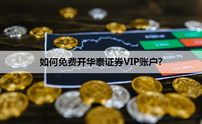 如何免费开华泰证券VIP账户?