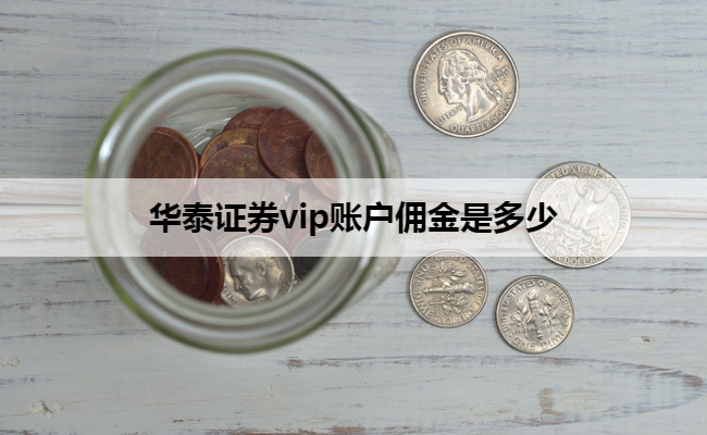 华泰证券vip账户佣金是多少