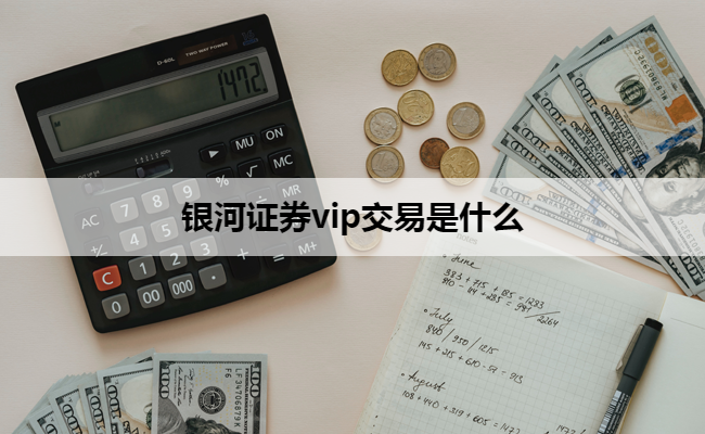 银河证券vip交易是什么