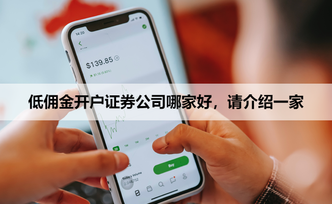 低佣金开户证券公司哪家好，请介绍一家