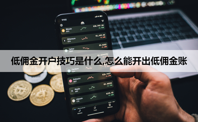 低佣金开户技巧是什么,怎么能开出低佣金账