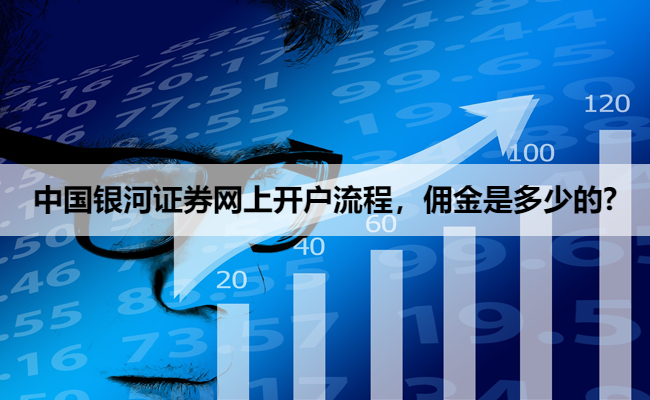 中国银河证券网上开户流程,佣金是多少的?