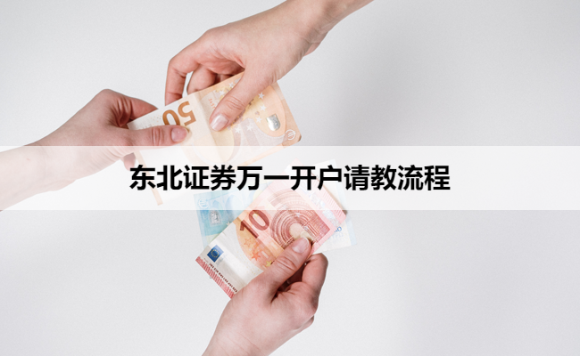 东北证券万一开户请教流程