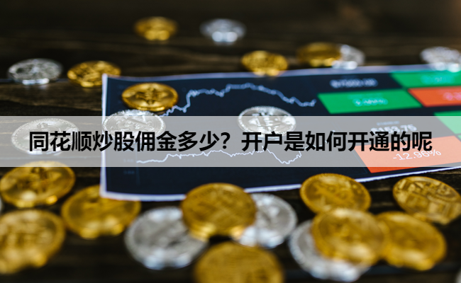 同花顺炒股佣金多少？开户是如何开通的呢