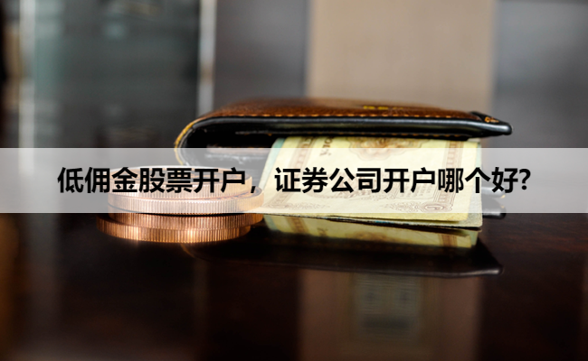 低佣金股票开户,证券公司开户哪个好?