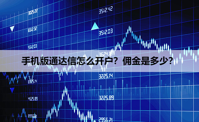 手机版通达信怎么开户？佣金是多少？