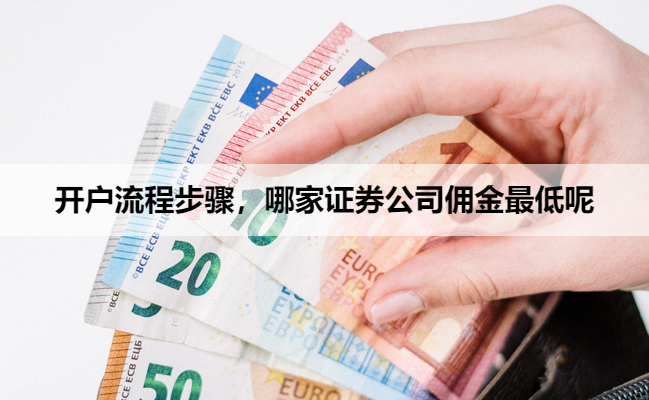 开户流程步骤，哪家证券公司佣金最低呢