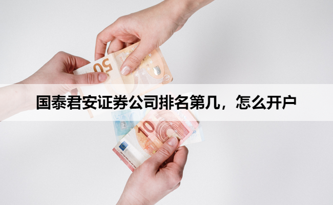 国泰君安证券公司排名第几，怎么开户