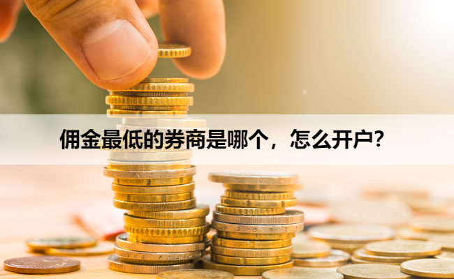 佣金最低的券商是哪个，怎么开户？