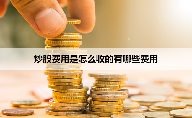 炒股费用是怎么收的有哪些费用