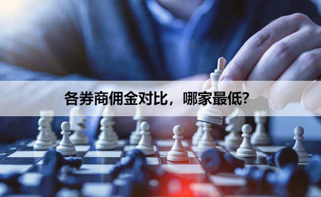 各券商佣金对比，哪家最低？