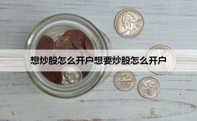 想炒股怎么开户想要炒股怎么开户