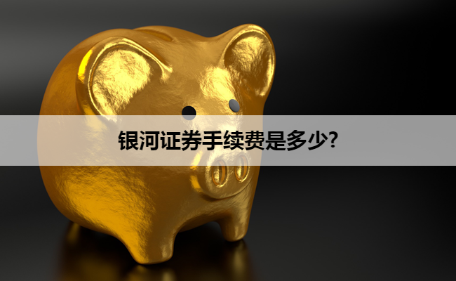 银河证券手续费是多少?