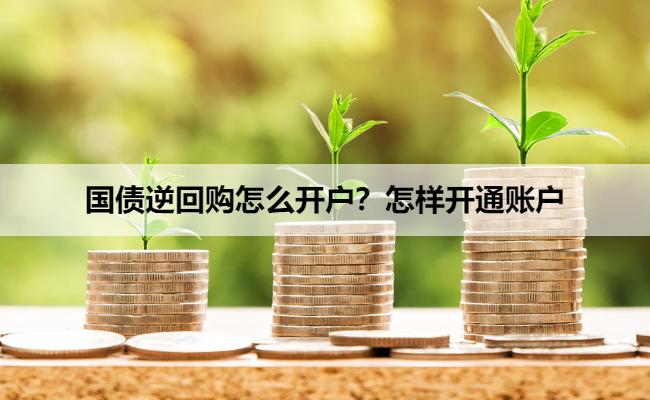 国债逆回购怎么开户?怎样开通账户