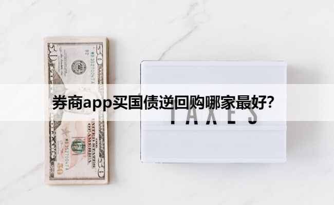 券商app买国债逆回购哪家最好?