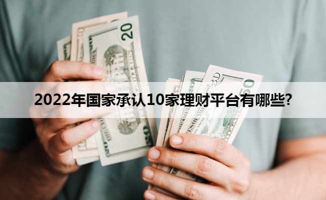 2022年国家承认10家理财平台有哪些?