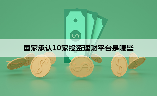 国家承认10家投资理财平台是哪些