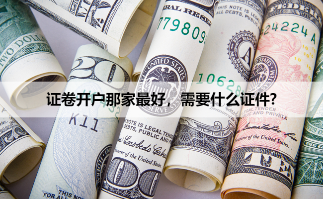 证卷开户那家最好,需要什么证件?