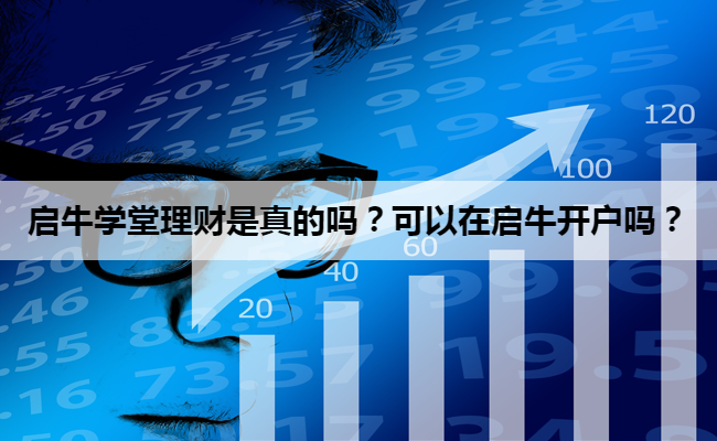 启牛学堂理财是真的吗?可以在启牛开户吗?