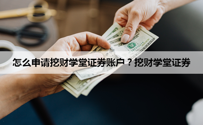 怎么申请挖财学堂证券账户？挖财学堂证券