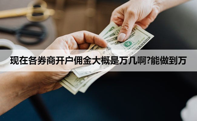 现在各券商开户佣金大概是万几啊?能做到万