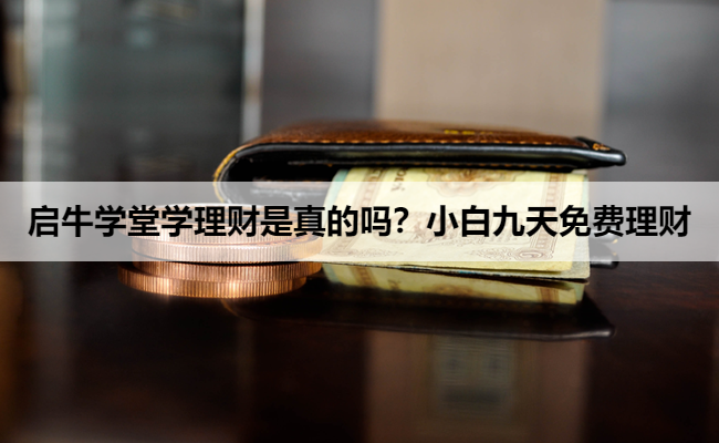 启牛学堂学理财是真的吗?小白九天免费理财